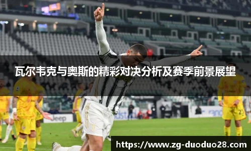 瓦尔韦克与奥斯的精彩对决分析及赛季前景展望
